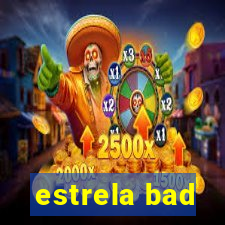 estrela bad